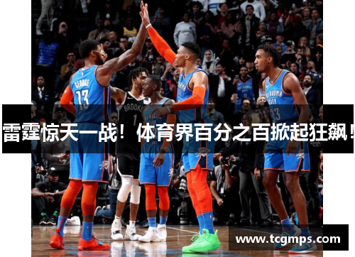 雷霆惊天一战！体育界百分之百掀起狂飙！