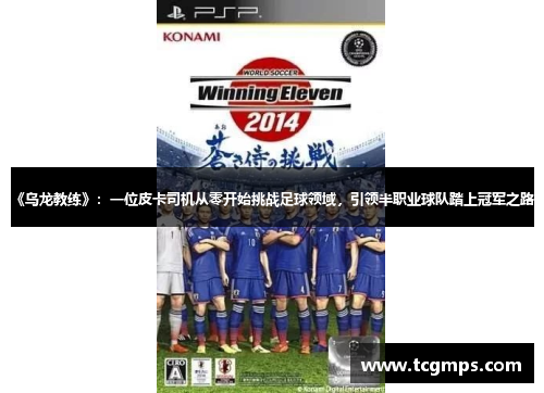 《乌龙教练》：一位皮卡司机从零开始挑战足球领域，引领半职业球队踏上冠军之路。