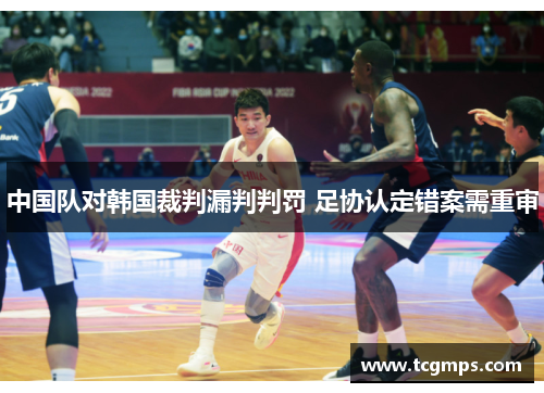 中国队对韩国裁判漏判判罚 足协认定错案需重审