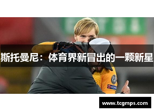斯托曼尼：体育界新冒出的一颗新星